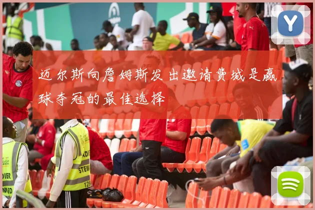 迈尔斯向詹姆斯发出邀请费城是赢球夺冠的最佳选择